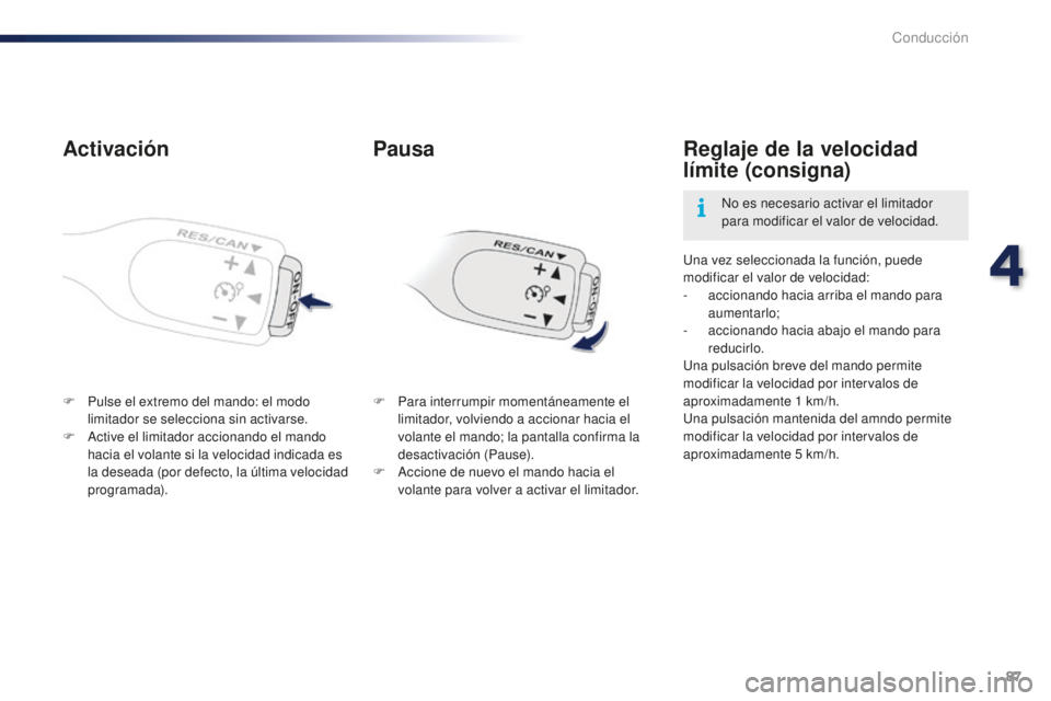 PEUGEOT 108 2016 Manual del propietario (in Spanish) 87
108_es_Chap04_conduite_ed01-2016
Activación
F Pulse el extremo del mando: el modo limitador se selecciona sin activarse.
F
A
ctive el limitador accionando el mando
hacia el volante si la veloc PEUGEOT 108 2016 Manual del propietario (in Spanish) 87
108_es_Chap04_conduite_ed01-2016
Activación
F Pulse el extremo del mando: el modo limitador se selecciona sin activarse.
F
A
ctive el limitador accionando el mando
hacia el volante si la veloc