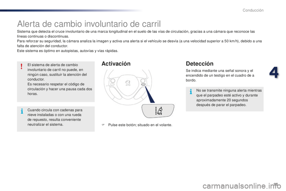 PEUGEOT 108 2016 Manual del propietario (in Spanish) 93
108_es_Chap04_conduite_ed01-2016
Alerta de cambio involuntario de carril
Sistema que detecta el cruce involuntario de una marca longitudinal en el suelo de las vías de circulación, gracias a una PEUGEOT 108 2016 Manual del propietario (in Spanish) 93
108_es_Chap04_conduite_ed01-2016
Alerta de cambio involuntario de carril
Sistema que detecta el cruce involuntario de una marca longitudinal en el suelo de las vías de circulación, gracias a una