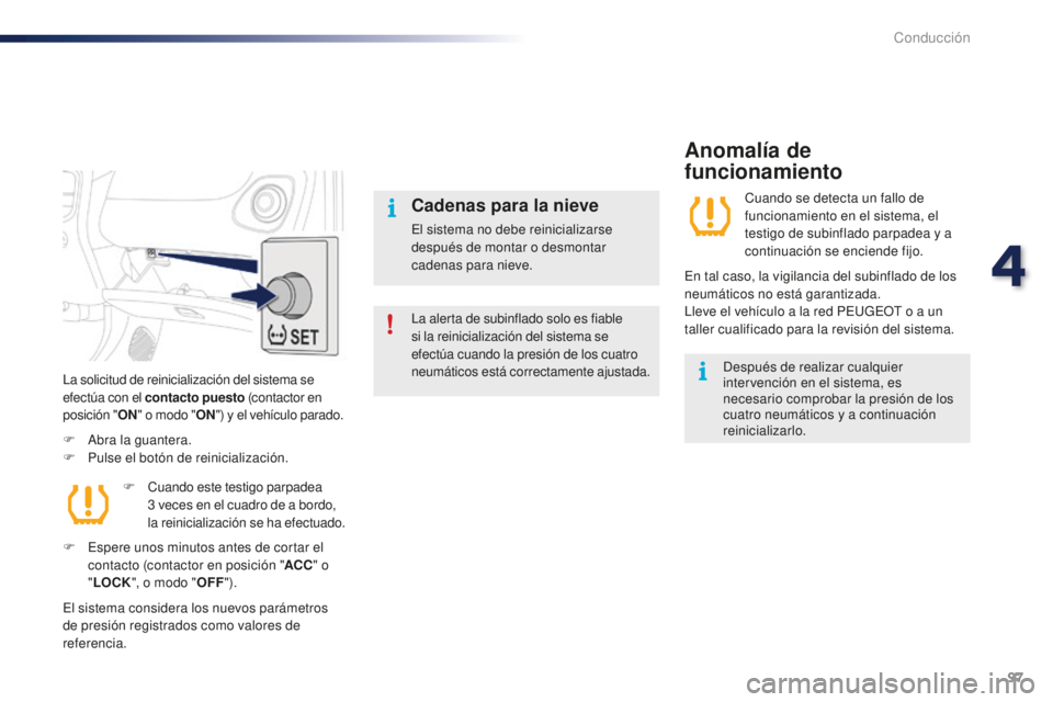 PEUGEOT 108 2016 Manual del propietario (in Spanish) 97
108_es_Chap04_conduite_ed01-2016
La alerta de subinflado solo es fiable
si la reinicialización del sistema se
efectúa cuando la presión de los cuatro
neumáticos está correctamente ajustada. PEUGEOT 108 2016 Manual del propietario (in Spanish) 97
108_es_Chap04_conduite_ed01-2016
La alerta de subinflado solo es fiable
si la reinicialización del sistema se
efectúa cuando la presión de los cuatro
neumáticos está correctamente ajustada.