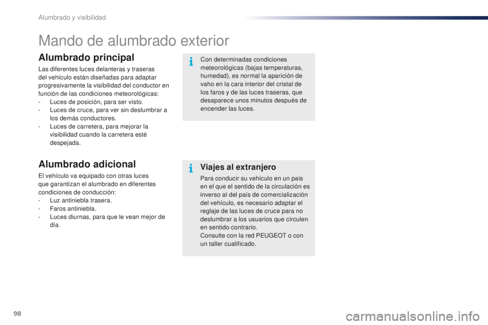 PEUGEOT 108 2016 Manual del propietario (in Spanish) 98
108_es_Chap05_eclairage-visibilite_ed01-2016
Mando de alumbrado exterior
Alumbrado principal
Las diferentes luces delanteras y traseras
d el vehículo están diseñadas para adaptar
progresivamen PEUGEOT 108 2016 Manual del propietario (in Spanish) 98
108_es_Chap05_eclairage-visibilite_ed01-2016
Mando de alumbrado exterior
Alumbrado principal
Las diferentes luces delanteras y traseras
d el vehículo están diseñadas para adaptar
progresivamen