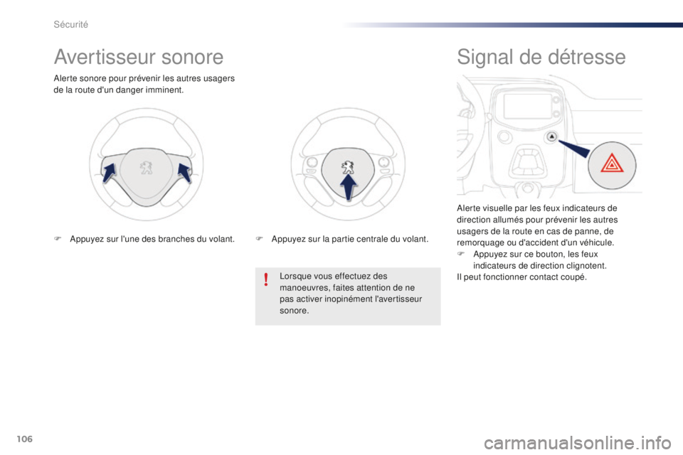 PEUGEOT 108 2016 Manuel du propriétaire (in French) 106
Avertisseur sonore
Alerte sonore pour prévenir les autres usagers
de la route d'un danger imminent.Lorsque vous effectuez des
manoeuvres, faites attention de ne
pas activer inopinément l& PEUGEOT 108 2016 Manuel du propriétaire (in French) 106
Avertisseur sonore
Alerte sonore pour prévenir les autres usagers
de la route d'un danger imminent.Lorsque vous effectuez des
manoeuvres, faites attention de ne
pas activer inopinément l&