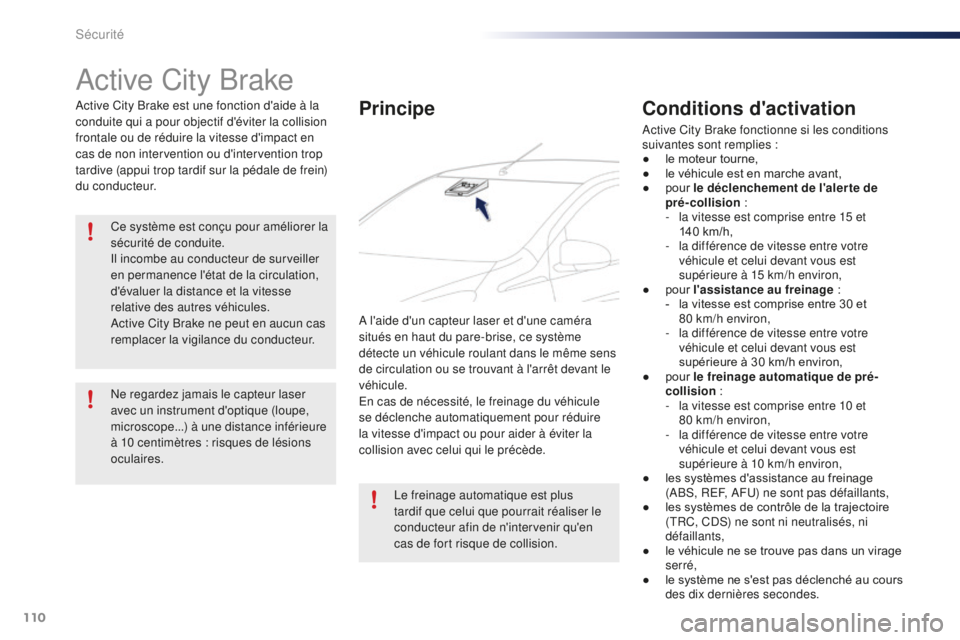 PEUGEOT 108 2016 Manuel du propriétaire (in French) 110
Active City Brake
Active City Brake est une fonction d'aide à la
conduite qui a pour objectif d'éviter la collision
frontale ou de réduire la vitesse d'impact en
cas de non inter PEUGEOT 108 2016 Manuel du propriétaire (in French) 110
Active City Brake
Active City Brake est une fonction d'aide à la
conduite qui a pour objectif d'éviter la collision
frontale ou de réduire la vitesse d'impact en
cas de non inter