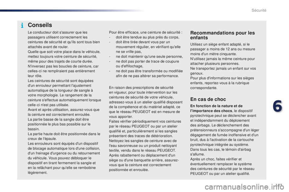 PEUGEOT 108 2016 Manuel du propriétaire (in French) 117
Le conducteur doit s'assurer que les
passagers utilisent correctement les
ceintures de sécurité et qu'ils sont tous bien
attachés avant de rouler.
Quelle que soit votre place dans le PEUGEOT 108 2016 Manuel du propriétaire (in French) 117
Le conducteur doit s'assurer que les
passagers utilisent correctement les
ceintures de sécurité et qu'ils sont tous bien
attachés avant de rouler.
Quelle que soit votre place dans le