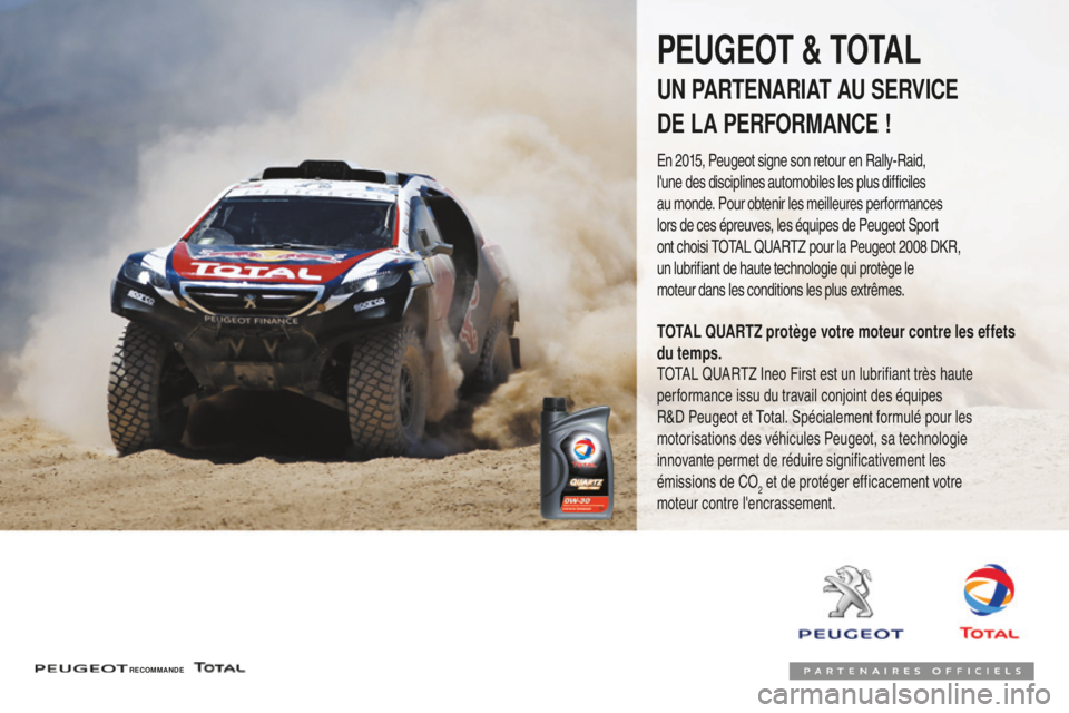 PEUGEOT 108 2016 Manuel du propriétaire (in French) PEUGEOT & TOTAL
UN PARTENARIAT AU SERVICE
DE LA PERFORMANCE !
En 2015, Peugeot signe son retour en Rally-Raid,
l'une des disciplines automobiles les plus difficiles
au
monde. Pour obtenir les PEUGEOT 108 2016 Manuel du propriétaire (in French) PEUGEOT & TOTAL
UN PARTENARIAT AU SERVICE
DE LA PERFORMANCE !
En 2015, Peugeot signe son retour en Rally-Raid,
l'une des disciplines automobiles les plus difficiles
au
monde. Pour obtenir les