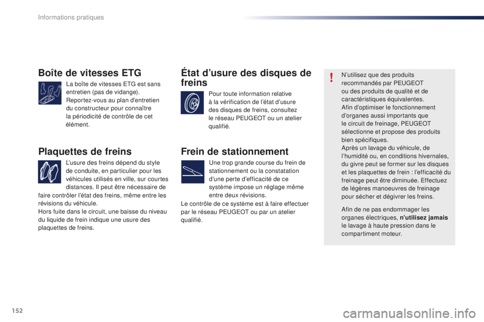 PEUGEOT 108 2016 Manuel du propriétaire (in French) 152
Boîte de vitesses ETG
La boîte de vitesses ETG est sans
entretien (pas de vidange).
Reportez-vous au plan d’entretien
du constructeur pour connaître
la périodicité de contrôle de cet
à PEUGEOT 108 2016 Manuel du propriétaire (in French) 152
Boîte de vitesses ETG
La boîte de vitesses ETG est sans
entretien (pas de vidange).
Reportez-vous au plan d’entretien
du constructeur pour connaître
la périodicité de contrôle de cet
Ã