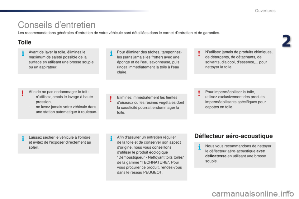 PEUGEOT 108 2016 Manuel du propriétaire (in French) 45
Conseils d’entretien
Les recommandations générales d'entretien de votre véhicule sont détaillées dans le carnet d’entretien et de garanties.
To i l e
Afin de ne pas endommager le toit PEUGEOT 108 2016 Manuel du propriétaire (in French) 45
Conseils d’entretien
Les recommandations générales d'entretien de votre véhicule sont détaillées dans le carnet d’entretien et de garanties.
To i l e
Afin de ne pas endommager le toit