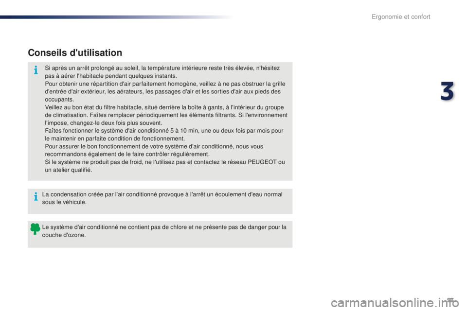 PEUGEOT 108 2016 Manuel du propriétaire (in French) 53
Conseils d'utilisation
Si après un arrêt prolongé au soleil, la température intérieure reste très élevée, n'hésitez
pas à aérer l'habitacle pendant quelques instants.
Pour o PEUGEOT 108 2016 Manuel du propriétaire (in French) 53
Conseils d'utilisation
Si après un arrêt prolongé au soleil, la température intérieure reste très élevée, n'hésitez
pas à aérer l'habitacle pendant quelques instants.
Pour o