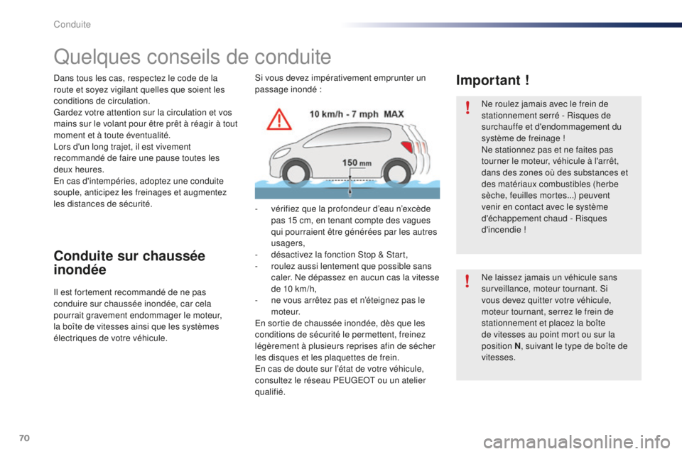 PEUGEOT 108 2016 Manuel du propriétaire (in French) 70
Quelques conseils de conduite
Dans tous les cas, respectez le code de la
route et soyez vigilant quelles que soient les
conditions de circulation.
Gardez votre attention sur la circulation et vos PEUGEOT 108 2016 Manuel du propriétaire (in French) 70
Quelques conseils de conduite
Dans tous les cas, respectez le code de la
route et soyez vigilant quelles que soient les
conditions de circulation.
Gardez votre attention sur la circulation et vos