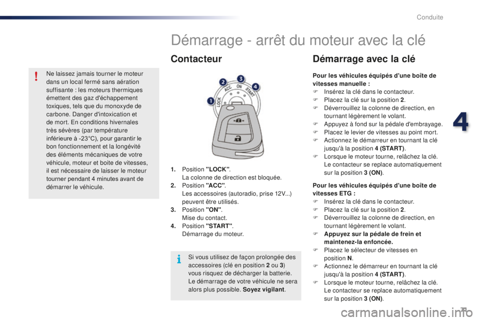 PEUGEOT 108 2016 Manuel du propriétaire (in French) 71
Démarrage - arrêt du moteur avec la clé
1. Position "LOCK". L
a colonne de direction est bloquée.
2.
P
osition "ACC ".
L
es accessoires (autoradio, prise 12V...)
peuvent PEUGEOT 108 2016 Manuel du propriétaire (in French) 71
Démarrage - arrêt du moteur avec la clé
1. Position "LOCK". L
a colonne de direction est bloquée.
2.
P
osition "ACC ".
L
es accessoires (autoradio, prise 12V...)
peuvent