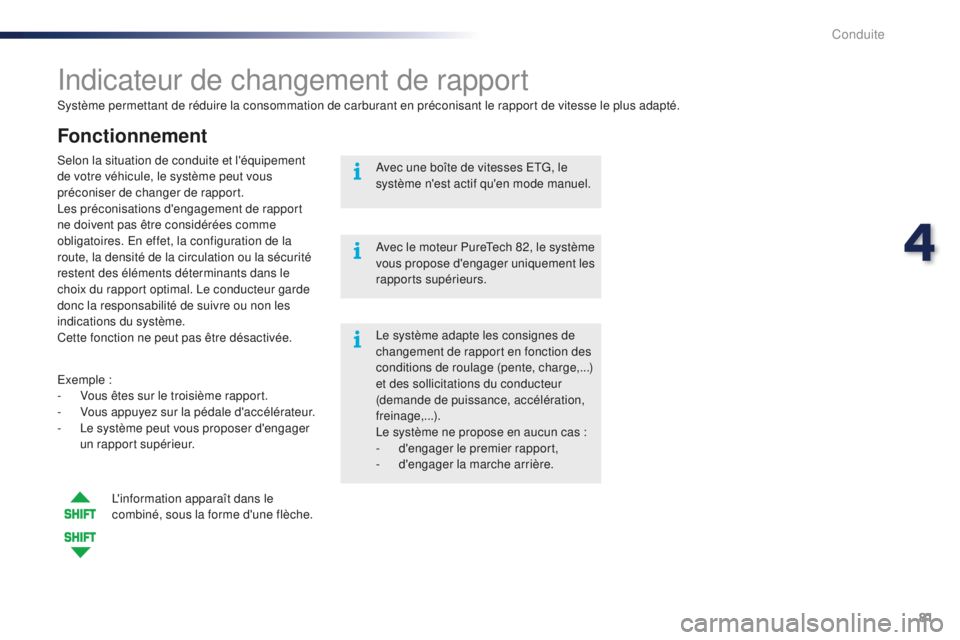 PEUGEOT 108 2016  Manuel du propriétaire (in French) 81
Système permettant de réduire la consommation de carburant en préconisant le rapport de vitesse le plus adapté.
Indicateur de changement de rapport
Fonctionnement
Exemple :
-  V ous êtes sur l