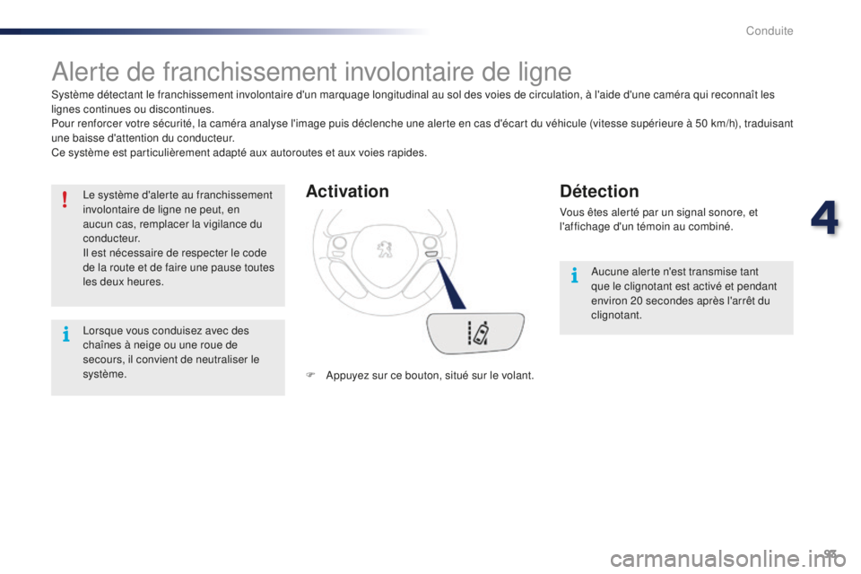 PEUGEOT 108 2016 Manuel du propriétaire (in French) 93
Alerte de franchissement involontaire de ligne
Système détectant le franchissement involontaire d'un marquage longitudinal au sol des voies de circulation, à l'aide d'une caméra qui PEUGEOT 108 2016 Manuel du propriétaire (in French) 93
Alerte de franchissement involontaire de ligne
Système détectant le franchissement involontaire d'un marquage longitudinal au sol des voies de circulation, à l'aide d'une caméra qui