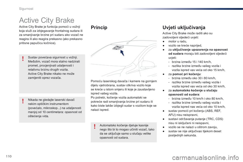PEUGEOT 108 2016 Upute Za Rukovanje (in Croatian) 110
108_hr_Chap06_securite_ed01-2016
Active City Brake
Active City Brake je funkcija pomoći u vožnji
koja služi za izbjegavanje frontalnog sudara ili
za smanjivanje brzine pri sudaru ako vozač n PEUGEOT 108 2016 Upute Za Rukovanje (in Croatian) 110
108_hr_Chap06_securite_ed01-2016
Active City Brake
Active City Brake je funkcija pomoći u vožnji
koja služi za izbjegavanje frontalnog sudara ili
za smanjivanje brzine pri sudaru ako vozač n