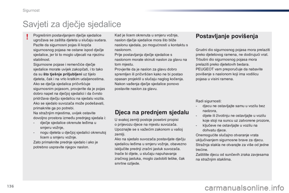PEUGEOT 108 2016 Upute Za Rukovanje (in Croatian) 136
108_hr_Chap06_securite_ed01-2016
Pogrešnim postavljanjem dječje sjedalice
ugrožava se zaštita djeteta u slučaju sudara.
Pazite da sigurnosni pojas ili kopča
sigurnosnog pojasa ne ostane is PEUGEOT 108 2016 Upute Za Rukovanje (in Croatian) 136
108_hr_Chap06_securite_ed01-2016
Pogrešnim postavljanjem dječje sjedalice
ugrožava se zaštita djeteta u slučaju sudara.
Pazite da sigurnosni pojas ili kopča
sigurnosnog pojasa ne ostane is