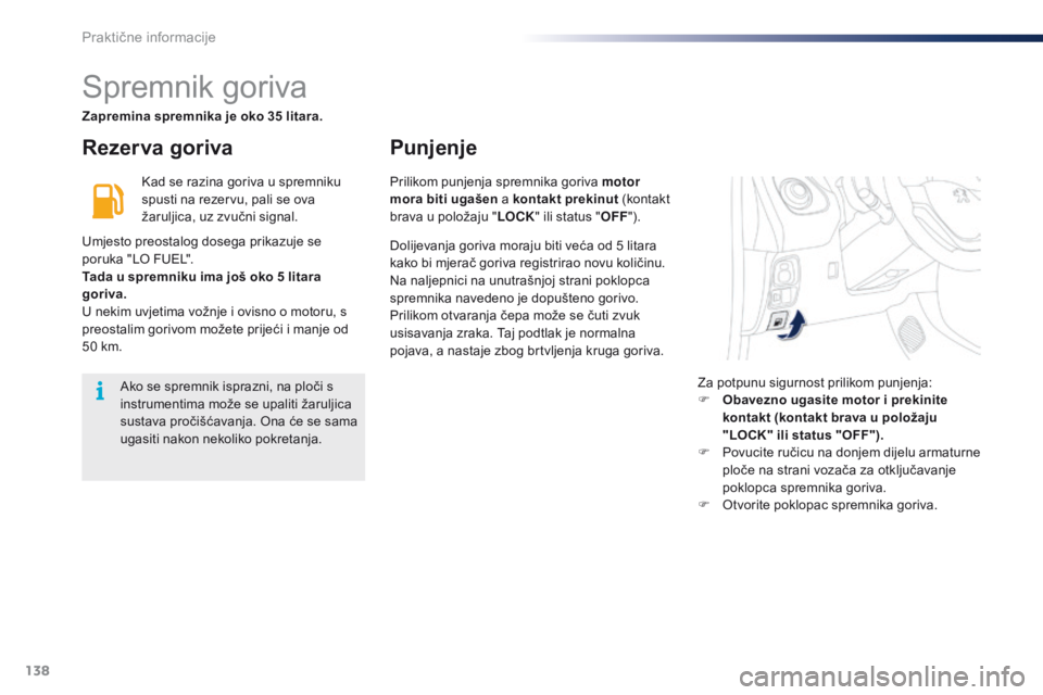 PEUGEOT 108 2016 Upute Za Rukovanje (in Croatian) 138
108_hr_Chap07_info-pratiques_ed01-2016
Spremnik goriva
Rezer va gorivaPunjenje
Kad se razina goriva u spremniku
spusti na rezervu, pali se ova
žaruljica, uz zvučni signal.
Umjesto preostalog d PEUGEOT 108 2016 Upute Za Rukovanje (in Croatian) 138
108_hr_Chap07_info-pratiques_ed01-2016
Spremnik goriva
Rezer va gorivaPunjenje
Kad se razina goriva u spremniku
spusti na rezervu, pali se ova
žaruljica, uz zvučni signal.
Umjesto preostalog d