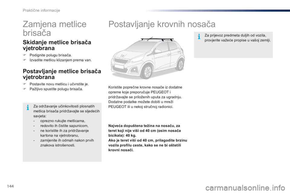 PEUGEOT 108 2016 Upute Za Rukovanje (in Croatian) 144
108_hr_Chap07_info-pratiques_ed01-2016
Postavljanje krovnih nosača
Koristite poprečne krovne nosače iz dodatne
opreme koje preporučuje PEUGEOT i
pridržavajte se priloženih uputa za ugradnj PEUGEOT 108 2016 Upute Za Rukovanje (in Croatian) 144
108_hr_Chap07_info-pratiques_ed01-2016
Postavljanje krovnih nosača
Koristite poprečne krovne nosače iz dodatne
opreme koje preporučuje PEUGEOT i
pridržavajte se priloženih uputa za ugradnj