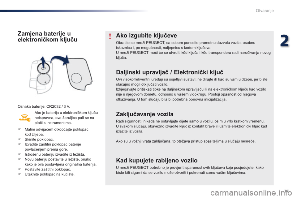 PEUGEOT 108 2016 Upute Za Rukovanje (in Croatian) 37
108_hr_Chap02_ouvertures_ed01-2016
Zamjena baterije u
elektroničkom ključu
Oznaka baterije: CR2032 / 3 V.
A ko je baterija u elektroničkom ključu
neispravna, ova žaruljica pali se na
ploči PEUGEOT 108 2016 Upute Za Rukovanje (in Croatian) 37
108_hr_Chap02_ouvertures_ed01-2016
Zamjena baterije u
elektroničkom ključu
Oznaka baterije: CR2032 / 3 V.
A ko je baterija u elektroničkom ključu
neispravna, ova žaruljica pali se na
ploči