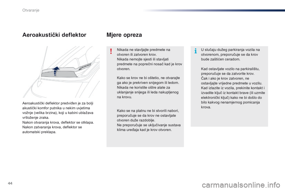 PEUGEOT 108 2016  Upute Za Rukovanje (in Croatian) 44
108_hr_Chap02_ouvertures_ed01-2016
Aeroakustički deflektor predviđen je za bolji 
akustički komfor putnika u nekim uvjetima 
vožnje (velika brzina), koji u kabini ublažava 
vrtloženje zraka.
