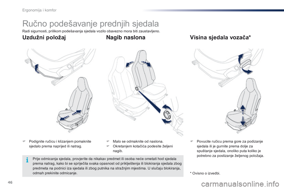 PEUGEOT 108 2016  Upute Za Rukovanje (in Croatian) 46
108_hr_Chap03_ergonomie-confort_ed01-2016
Ručno podešavanje prednjih sjedala
F Podignite ručicu i klizanjem pomaknite sjedalo prema naprijed ili natrag. F
 P ovucite ručicu prema gore za podiza
