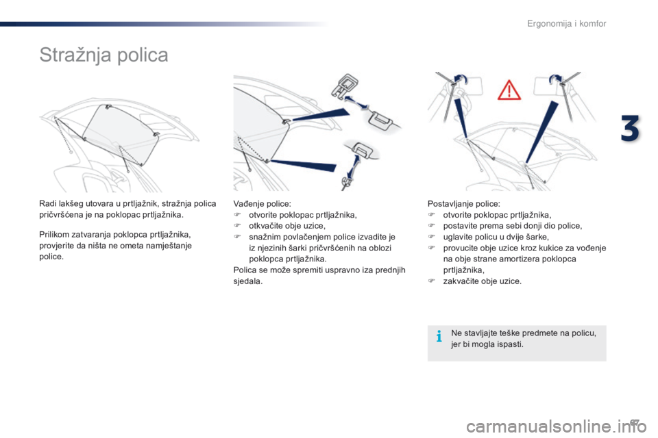 PEUGEOT 108 2016 Upute Za Rukovanje (in Croatian) 67
108_hr_Chap03_ergonomie-confort_ed01-2016
Stražnja polica
Radi lakšeg utovara u prtljažnik, stražnja polica
pričvršćena je na poklopac prtljažnika.
Prilikom zatvaranja poklopca prtljažnik PEUGEOT 108 2016 Upute Za Rukovanje (in Croatian) 67
108_hr_Chap03_ergonomie-confort_ed01-2016
Stražnja polica
Radi lakšeg utovara u prtljažnik, stražnja polica
pričvršćena je na poklopac prtljažnika.
Prilikom zatvaranja poklopca prtljažnik