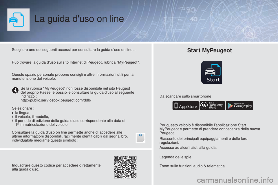 PEUGEOT 108 2016  Manuale duso (in Italian) Start
La guida d'uso on line
Scegliere uno dei seguenti accessi per consultare la guida d'uso on line...
Consultare la guida d'uso on line permette anche di accedere alle 
ultime informazi