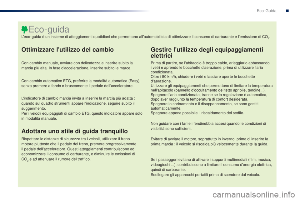 PEUGEOT 108 2016 Manuale duso (in Italian) 9
108_it_Chap00c_eco-conduite_ed01-2016
Ottimizzare l'utilizzo del cambio
Con cambio manuale, avviare con delicatezza e inserire subito la
marcia più alta. In fase d'accelerazione, inserire PEUGEOT 108 2016 Manuale duso (in Italian) 9
108_it_Chap00c_eco-conduite_ed01-2016
Ottimizzare l'utilizzo del cambio
Con cambio manuale, avviare con delicatezza e inserire subito la
marcia più alta. In fase d'accelerazione, inserire