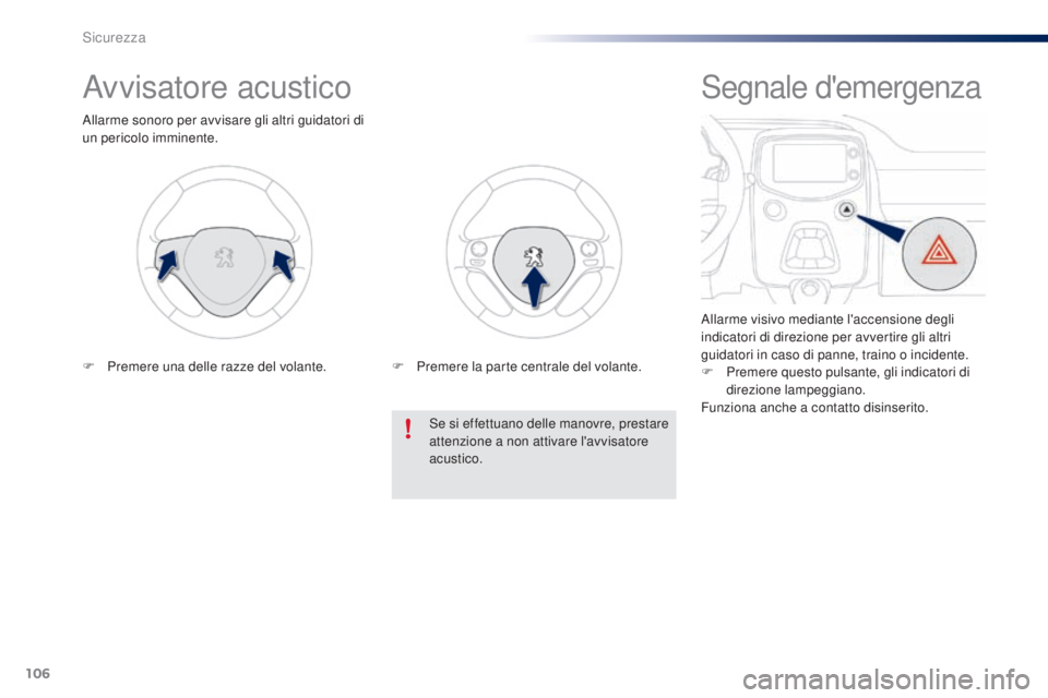 PEUGEOT 108 2016 Manuale duso (in Italian) 106
108_it_Chap06_securite_ed01-2016
Avvisatore acustico
Allarme sonoro per avvisare gli altri guidatori di
un pericolo imminente.Se si effettuano delle manovre, prestare
attenzione a non attivare l PEUGEOT 108 2016 Manuale duso (in Italian) 106
108_it_Chap06_securite_ed01-2016
Avvisatore acustico
Allarme sonoro per avvisare gli altri guidatori di
un pericolo imminente.Se si effettuano delle manovre, prestare
attenzione a non attivare l