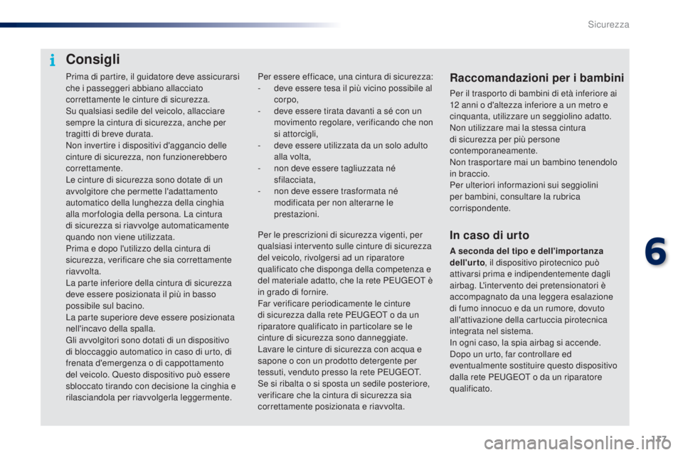 PEUGEOT 108 2016 Manuale duso (in Italian) 117
108_it_Chap06_securite_ed01-2016
Prima di partire, il guidatore deve assicurarsi
che i passeggeri abbiano allacciato
correttamente le cinture di sicurezza.
Su qualsiasi sedile del veicolo, allac PEUGEOT 108 2016 Manuale duso (in Italian) 117
108_it_Chap06_securite_ed01-2016
Prima di partire, il guidatore deve assicurarsi
che i passeggeri abbiano allacciato
correttamente le cinture di sicurezza.
Su qualsiasi sedile del veicolo, allac