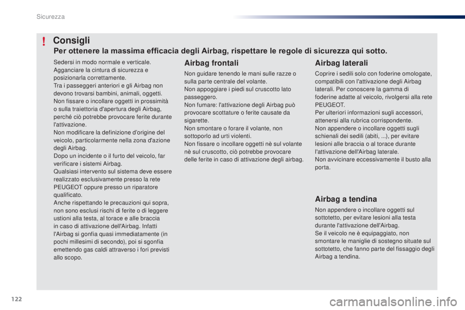 PEUGEOT 108 2016 Manuale duso (in Italian) 122
108_it_Chap06_securite_ed01-2016
Sedersi in modo normale e verticale.
Agganciare la cintura di sicurezza e
posizionarla correttamente.
Tra i passeggeri anteriori e gli Airbag non
devono trovarsi PEUGEOT 108 2016 Manuale duso (in Italian) 122
108_it_Chap06_securite_ed01-2016
Sedersi in modo normale e verticale.
Agganciare la cintura di sicurezza e
posizionarla correttamente.
Tra i passeggeri anteriori e gli Airbag non
devono trovarsi