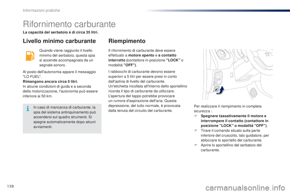 PEUGEOT 108 2016 Manuale duso (in Italian) 138
108_it_Chap07_info-pratiques_ed01-2016
Rifornimento carburante
Livello minimo carburanteRiempimento
Quando viene raggiunto il livello
minimo del serbatoio, questa spia
si accende accompagnata da PEUGEOT 108 2016 Manuale duso (in Italian) 138
108_it_Chap07_info-pratiques_ed01-2016
Rifornimento carburante
Livello minimo carburanteRiempimento
Quando viene raggiunto il livello
minimo del serbatoio, questa spia
si accende accompagnata da