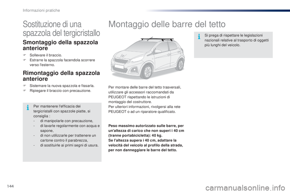 PEUGEOT 108 2016 Manuale duso (in Italian) 144
108_it_Chap07_info-pratiques_ed01-2016
Montaggio delle barre del tetto
Per montare delle barre del tetto trasversali,
utilizzare gli accessori raccomandati da
PEUGEOT rispettando le istruzioni d PEUGEOT 108 2016 Manuale duso (in Italian) 144
108_it_Chap07_info-pratiques_ed01-2016
Montaggio delle barre del tetto
Per montare delle barre del tetto trasversali,
utilizzare gli accessori raccomandati da
PEUGEOT rispettando le istruzioni d