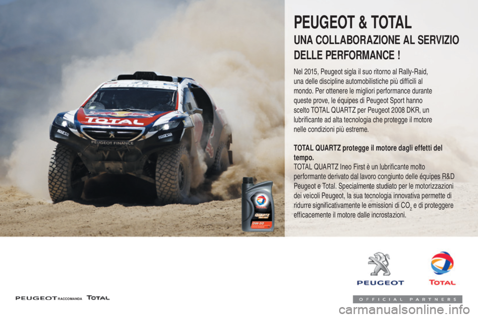 PEUGEOT 108 2016 Manuale duso (in Italian) 108_it_Chap07_info-pratiques_ed01-2016
PEUGEOT & TOTAL
UNA COLLABORAZIONE AL SERVIZIO
DELLE PERFORMANCE !
Nel 2015, Peugeot sigla il suo ritorno al Rally-Raid,
una delle discipline automobilistiche p PEUGEOT 108 2016 Manuale duso (in Italian) 108_it_Chap07_info-pratiques_ed01-2016
PEUGEOT & TOTAL
UNA COLLABORAZIONE AL SERVIZIO
DELLE PERFORMANCE !
Nel 2015, Peugeot sigla il suo ritorno al Rally-Raid,
una delle discipline automobilistiche p