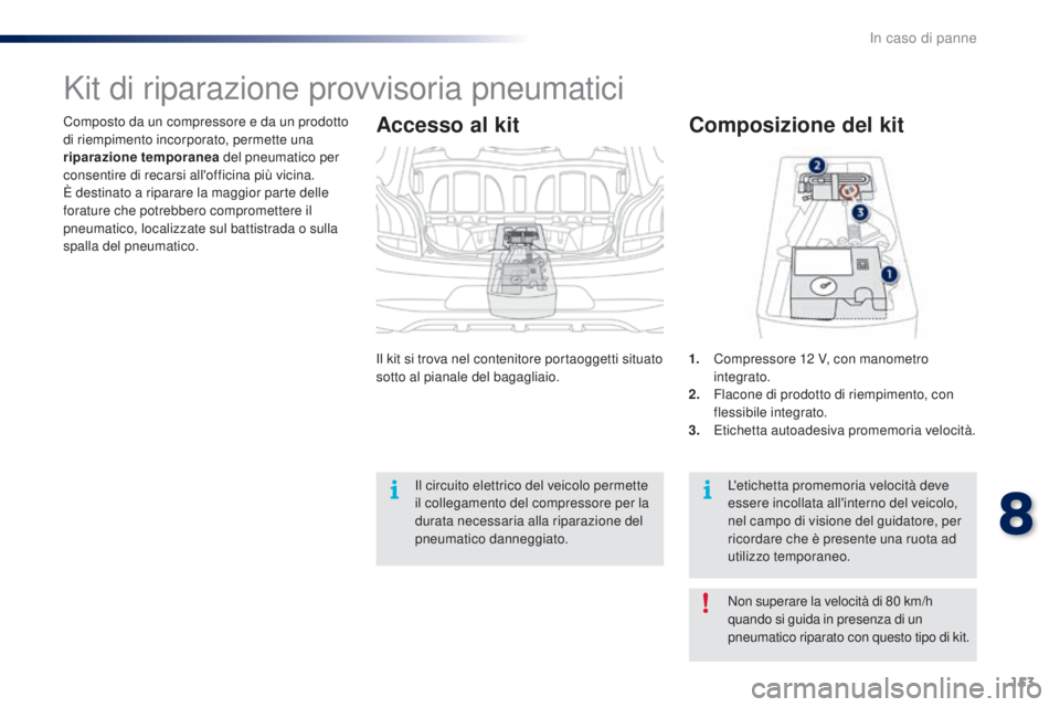 PEUGEOT 108 2016 Manuale duso (in Italian) 153
108_it_Chap08_en-cas-pannes_ed01-2016
Composto da un compressore e da un prodotto
di riempimento incorporato, permette una
riparazione temporanea del pneumatico per
consentire di recarsi all PEUGEOT 108 2016 Manuale duso (in Italian) 153
108_it_Chap08_en-cas-pannes_ed01-2016
Composto da un compressore e da un prodotto
di riempimento incorporato, permette una
riparazione temporanea del pneumatico per
consentire di recarsi all