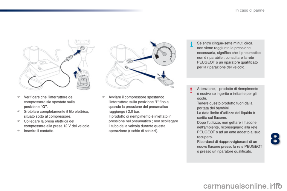 PEUGEOT 108 2016 Manuale duso (in Italian) 155
108_it_Chap08_en-cas-pannes_ed01-2016
F Verificare che l'interruttore del compressore sia spostato sulla
posizione
"O".
F
S
rotolare completamente il filo elettrico,
situato so PEUGEOT 108 2016 Manuale duso (in Italian) 155
108_it_Chap08_en-cas-pannes_ed01-2016
F Verificare che l'interruttore del compressore sia spostato sulla
posizione
"O".
F
S
rotolare completamente il filo elettrico,
situato so