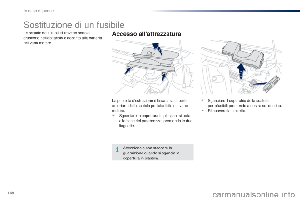 PEUGEOT 108 2016 Manuale duso (in Italian) 168
108_it_Chap08_en-cas-pannes_ed01-2016
Sostituzione di un fusibile
Accesso all'attrezzaturaLe scatole dei fusibili si trovano sotto al
cruscotto nell'abitacolo e accanto alla batteria
nel PEUGEOT 108 2016 Manuale duso (in Italian) 168
108_it_Chap08_en-cas-pannes_ed01-2016
Sostituzione di un fusibile
Accesso all'attrezzaturaLe scatole dei fusibili si trovano sotto al
cruscotto nell'abitacolo e accanto alla batteria
nel