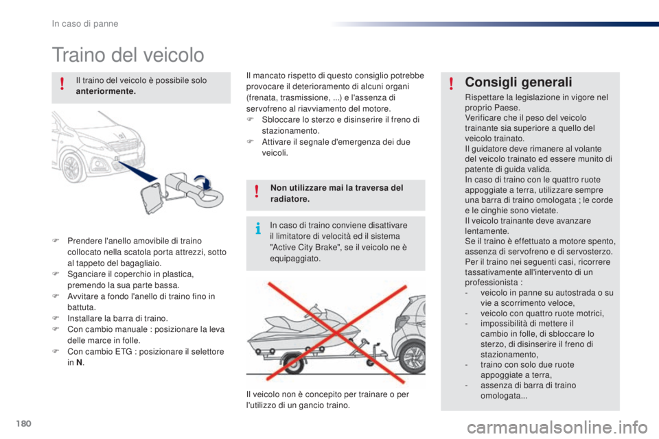 PEUGEOT 108 2016 Manuale duso (in Italian) 180
108_it_Chap08_en-cas-pannes_ed01-2016
Traino del veicolo
F Prendere l'anello amovibile di traino collocato nella scatola porta attrezzi, sotto
al tappeto del bagagliaio.
F
S
ganciare il co PEUGEOT 108 2016 Manuale duso (in Italian) 180
108_it_Chap08_en-cas-pannes_ed01-2016
Traino del veicolo
F Prendere l'anello amovibile di traino collocato nella scatola porta attrezzi, sotto
al tappeto del bagagliaio.
F
S
ganciare il co