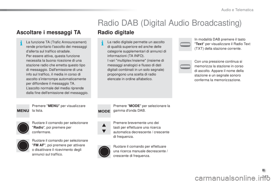 PEUGEOT 108 2016 Manuale duso (in Italian) 243
108_it_Chap10b_Autoradio-Toyota-2_ed01-2016
Premere "MENU" per visualizzare
la lista.
Ruotare il comando per selezionare
" Radio ", poi premere per
confermare.
Ruotare il coman PEUGEOT 108 2016 Manuale duso (in Italian) 243
108_it_Chap10b_Autoradio-Toyota-2_ed01-2016
Premere "MENU" per visualizzare
la lista.
Ruotare il comando per selezionare
" Radio ", poi premere per
confermare.
Ruotare il coman