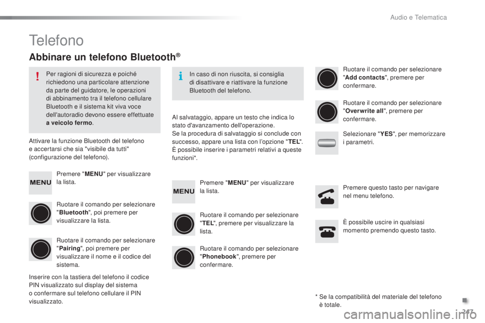PEUGEOT 108 2016  Manuale duso (in Italian) 247
108_it_Chap10b_Autoradio-Toyota-2_ed01-2016
Telefono
Abbinare un telefono Bluetooth®
Per ragioni di sicurezza e poiché 
richiedono una particolare attenzione 
da parte del guidatore, le operazio