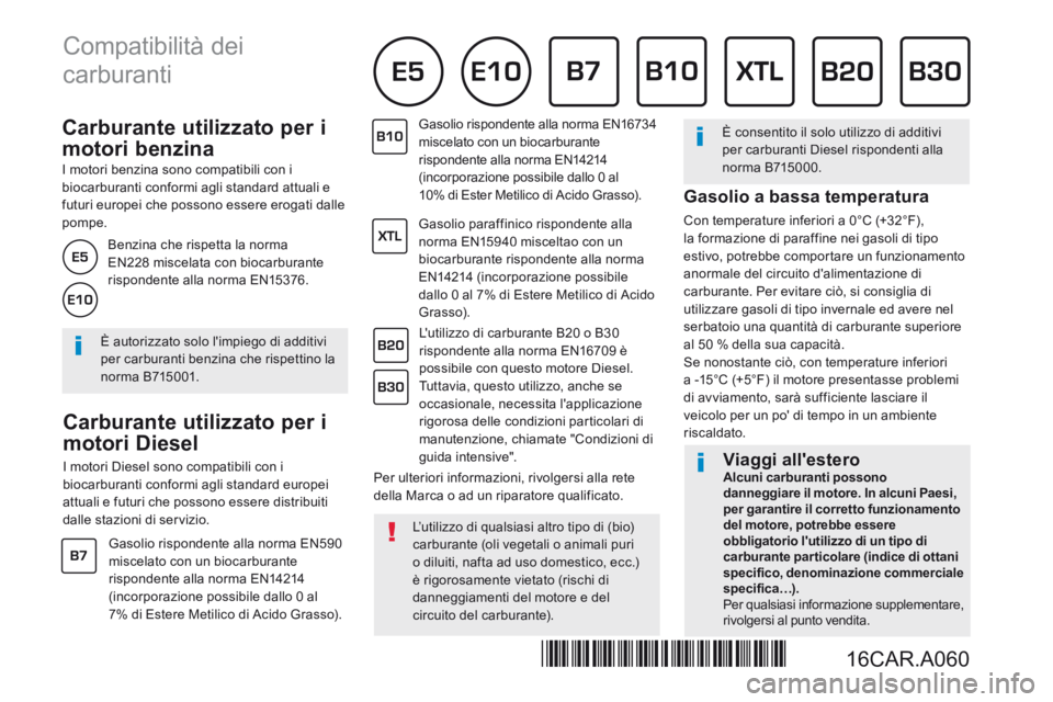 PEUGEOT 108 2016  Manuale duso (in Italian)           Carburante  utilizzato  per  i 
motori benzina 
  I motori benzina sono compatibili con i biocarburanti conformi agli standard attuali e futuri europei che possono essere erogati dalle pompe