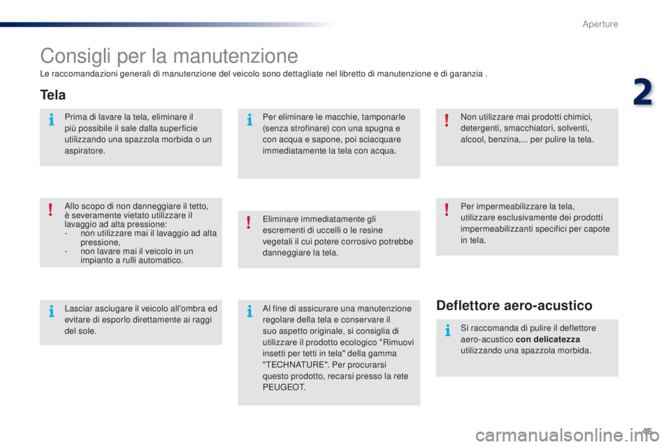 PEUGEOT 108 2016  Manuale duso (in Italian) 45
108_it_Chap02_ouvertures_ed01-2016
Consigli per la manutenzione
Le raccomandazioni generali di manutenzione del veicolo sono dettagliate nel libretto di manutenzione e di garanzia .
Te l a
Allo sco