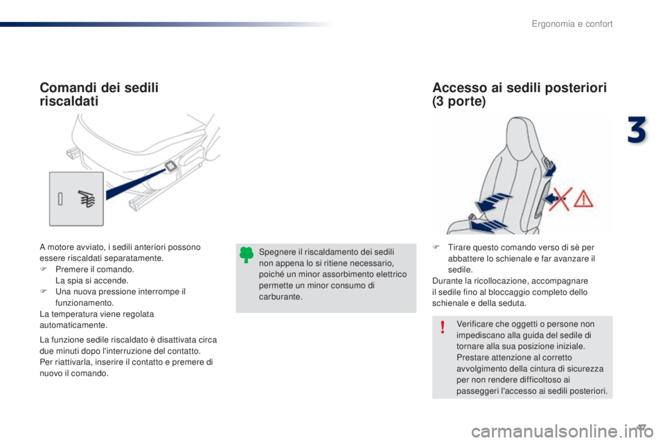PEUGEOT 108 2016  Manuale duso (in Italian) 47
108_it_Chap03_ergonomie-confort_ed01-2016
Verificare che oggetti o persone non 
impediscano alla guida del sedile di 
tornare alla sua posizione iniziale.
Prestare attenzione al corretto 
avvolgime