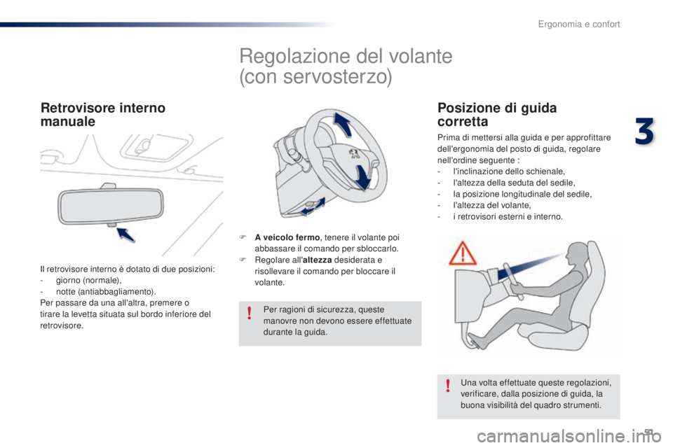 PEUGEOT 108 2016 Manuale duso (in Italian) 51
108_it_Chap03_ergonomie-confort_ed01-2016
Regolazione del volante
(con servosterzo)
F A veicolo fermo, tenere il volante poi
abbassare il comando per sbloccarlo.
F
R
egolare all' altezza d PEUGEOT 108 2016 Manuale duso (in Italian) 51
108_it_Chap03_ergonomie-confort_ed01-2016
Regolazione del volante
(con servosterzo)
F A veicolo fermo, tenere il volante poi
abbassare il comando per sbloccarlo.
F
R
egolare all' altezza d