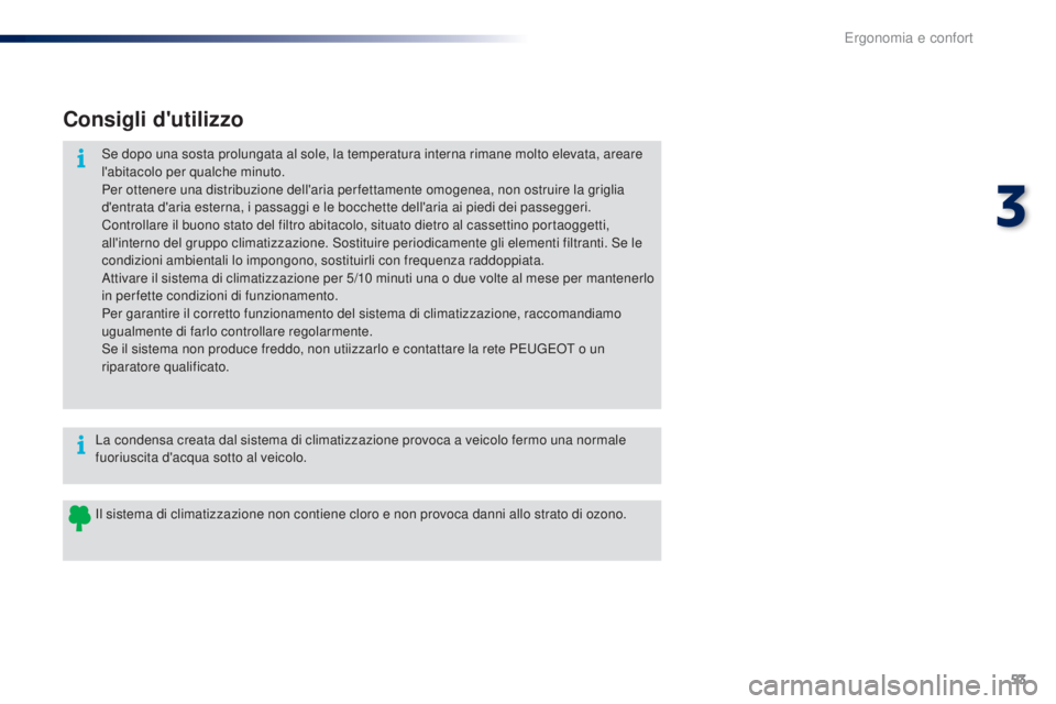 PEUGEOT 108 2016 Manuale duso (in Italian) 53
108_it_Chap03_ergonomie-confort_ed01-2016
Consigli d'utilizzo
Se dopo una sosta prolungata al sole, la temperatura interna rimane molto elevata, areare
l'abitacolo per qualche minuto.
Per PEUGEOT 108 2016 Manuale duso (in Italian) 53
108_it_Chap03_ergonomie-confort_ed01-2016
Consigli d'utilizzo
Se dopo una sosta prolungata al sole, la temperatura interna rimane molto elevata, areare
l'abitacolo per qualche minuto.
Per