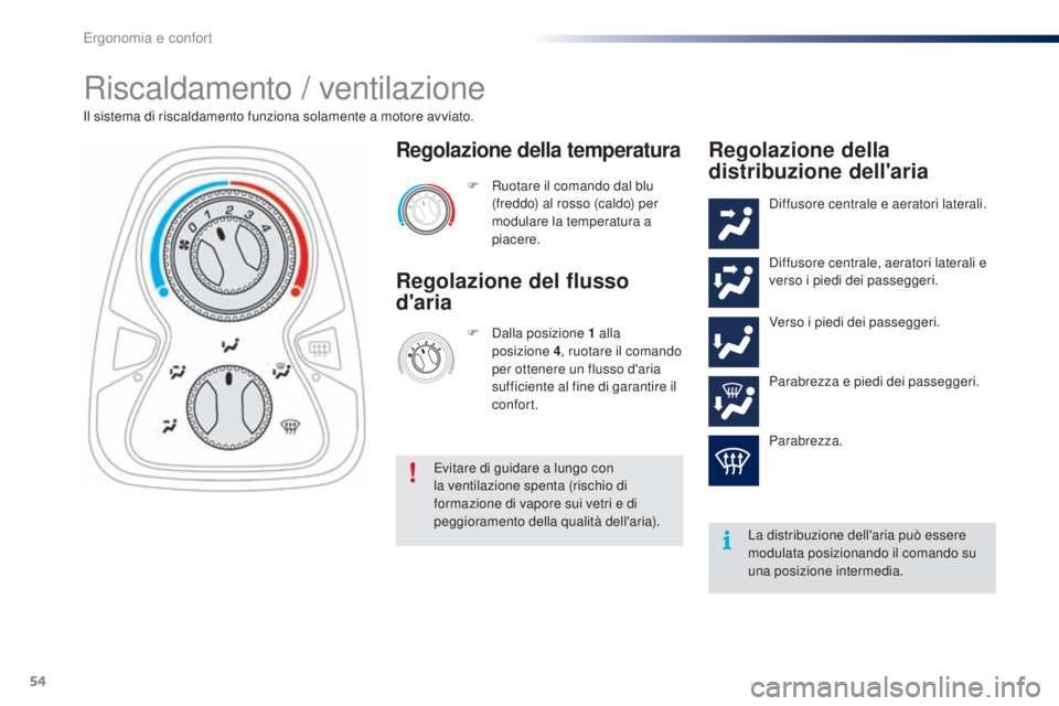 PEUGEOT 108 2016 Manuale duso (in Italian) 54
108_it_Chap03_ergonomie-confort_ed01-2016
Riscaldamento / ventilazione
Il sistema di riscaldamento funziona solamente a motore avviato.F
R
uotare il comando dal blu
(freddo) al rosso (caldo) pe PEUGEOT 108 2016 Manuale duso (in Italian) 54
108_it_Chap03_ergonomie-confort_ed01-2016
Riscaldamento / ventilazione
Il sistema di riscaldamento funziona solamente a motore avviato.F
R
uotare il comando dal blu
(freddo) al rosso (caldo) pe