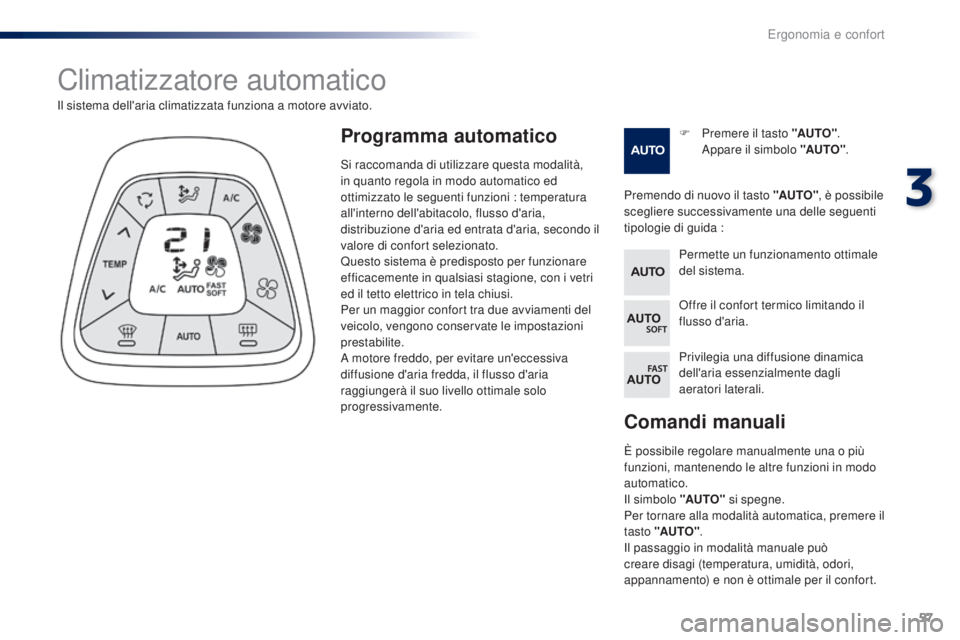 PEUGEOT 108 2016 Manuale duso (in Italian) 57
108_it_Chap03_ergonomie-confort_ed01-2016
Comandi manuali
È possibile regolare manualmente una o più
funzioni, mantenendo le altre funzioni in modo
automatico.
Il simbolo "AUTO" si speg PEUGEOT 108 2016 Manuale duso (in Italian) 57
108_it_Chap03_ergonomie-confort_ed01-2016
Comandi manuali
È possibile regolare manualmente una o più
funzioni, mantenendo le altre funzioni in modo
automatico.
Il simbolo "AUTO" si speg
