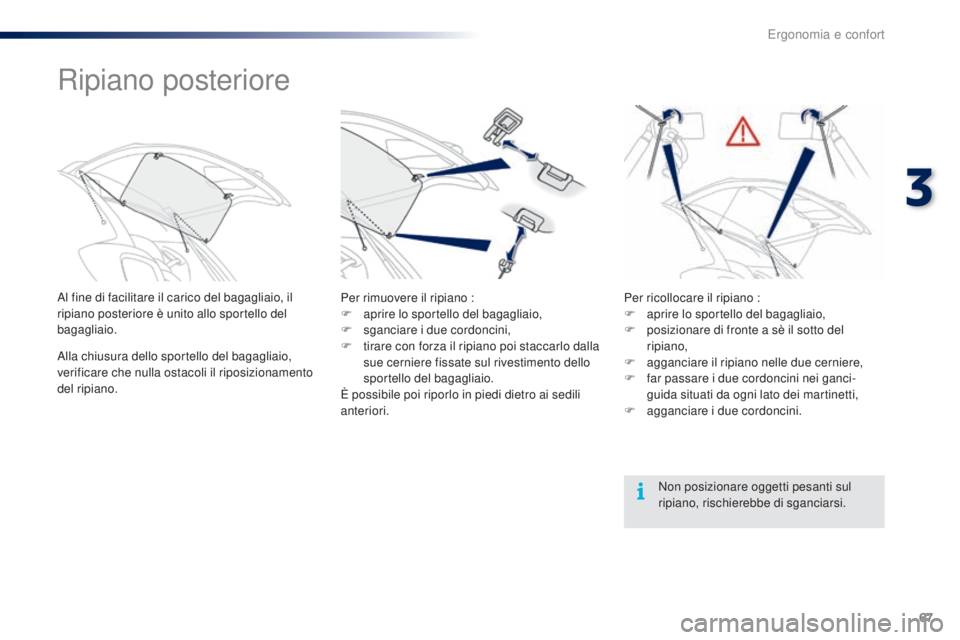 PEUGEOT 108 2016 Manuale duso (in Italian) 67
108_it_Chap03_ergonomie-confort_ed01-2016
Ripiano posteriore
Al fine di facilitare il carico del bagagliaio, il
ripiano posteriore è unito allo sportello del
bagagliaio.
Alla chiusura dello spor PEUGEOT 108 2016 Manuale duso (in Italian) 67
108_it_Chap03_ergonomie-confort_ed01-2016
Ripiano posteriore
Al fine di facilitare il carico del bagagliaio, il
ripiano posteriore è unito allo sportello del
bagagliaio.
Alla chiusura dello spor