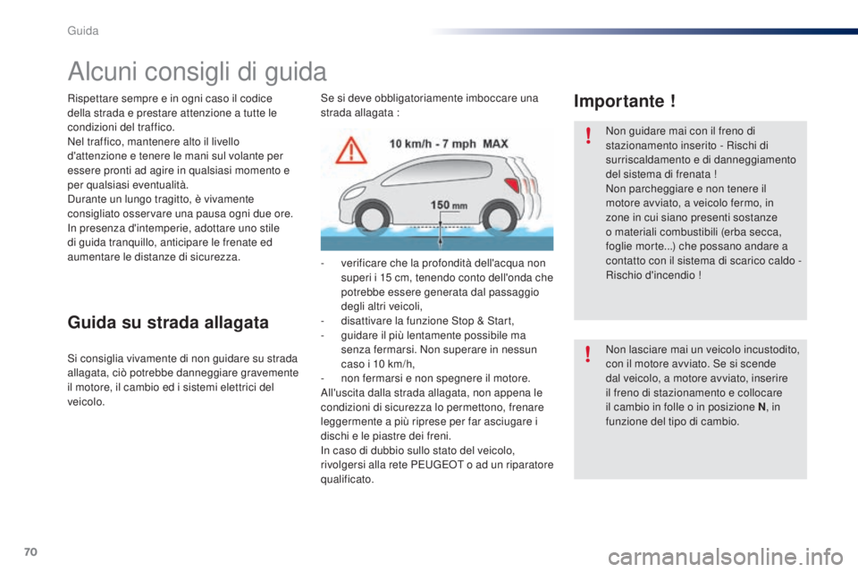 PEUGEOT 108 2016 Manuale duso (in Italian) 70
108_it_Chap04_conduite_ed01-2016
Alcuni consigli di guida
Rispettare sempre e in ogni caso il codice
della strada e prestare attenzione a tutte le
condizioni del traffico.
Nel traffico, mantenere PEUGEOT 108 2016 Manuale duso (in Italian) 70
108_it_Chap04_conduite_ed01-2016
Alcuni consigli di guida
Rispettare sempre e in ogni caso il codice
della strada e prestare attenzione a tutte le
condizioni del traffico.
Nel traffico, mantenere