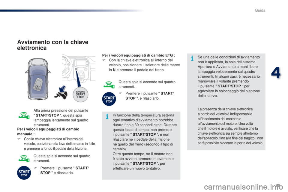 PEUGEOT 108 2016 Manuale duso (in Italian) 73
108_it_Chap04_conduite_ed01-2016
Avviamento con la chiave
elettronica
Alla prima pressione del pulsante
" START/STOP ", questa spia
lampeggia lentamente sul quadro
strumenti. In funzion PEUGEOT 108 2016 Manuale duso (in Italian) 73
108_it_Chap04_conduite_ed01-2016
Avviamento con la chiave
elettronica
Alla prima pressione del pulsante
" START/STOP ", questa spia
lampeggia lentamente sul quadro
strumenti. In funzion