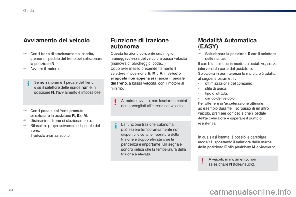 PEUGEOT 108 2016 Manuale duso (in Italian) 78
108_it_Chap04_conduite_ed01-2016
F Con il freno di stazionamento inserito, premere il pedale del freno poi selezionare
la posizione N .
F
A
vviare il motore.
Avviamento del veicolo
Se non si p PEUGEOT 108 2016 Manuale duso (in Italian) 78
108_it_Chap04_conduite_ed01-2016
F Con il freno di stazionamento inserito, premere il pedale del freno poi selezionare
la posizione N .
F
A
vviare il motore.
Avviamento del veicolo
Se non si p