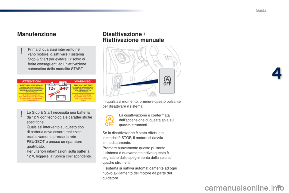 PEUGEOT 108 2016 Manuale duso (in Italian) 85
108_it_Chap04_conduite_ed01-2016
In qualsiasi momento, premere questo pulsante
per disattivare il sistema.
Disattivazione /
Riattivazione manuale
Se la disattivazione è stata effettuata
in moda PEUGEOT 108 2016 Manuale duso (in Italian) 85
108_it_Chap04_conduite_ed01-2016
In qualsiasi momento, premere questo pulsante
per disattivare il sistema.
Disattivazione /
Riattivazione manuale
Se la disattivazione è stata effettuata
in moda