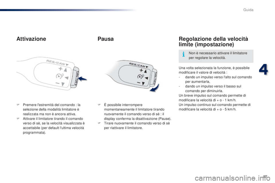 PEUGEOT 108 2016 Manuale duso (in Italian) 87
108_it_Chap04_conduite_ed01-2016
Attivazione
F Premere l'estremità del comando : la selezione della modalità limitatore è
realizzata ma non è ancora attiva.
F
A
ttivare il limitatore ti PEUGEOT 108 2016 Manuale duso (in Italian) 87
108_it_Chap04_conduite_ed01-2016
Attivazione
F Premere l'estremità del comando : la selezione della modalità limitatore è
realizzata ma non è ancora attiva.
F
A
ttivare il limitatore ti